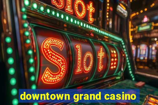 downtown grand casino