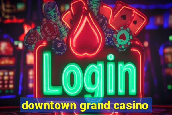 downtown grand casino