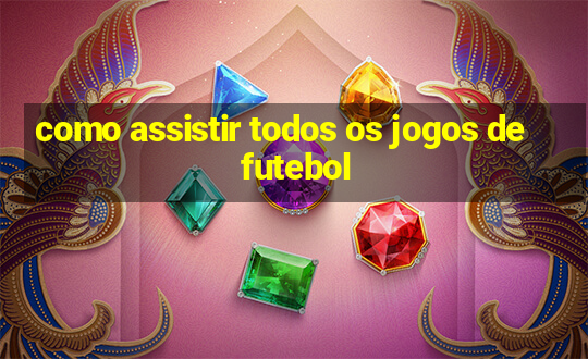 como assistir todos os jogos de futebol