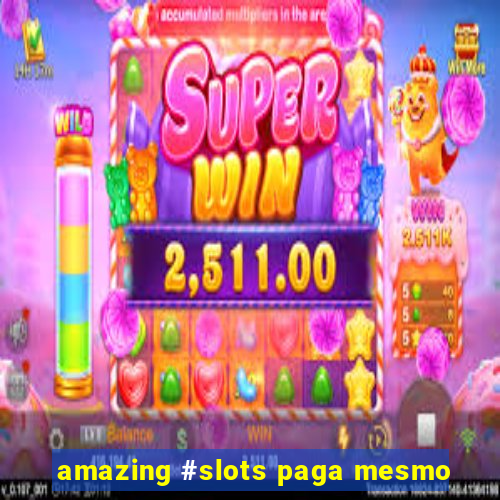 amazing #slots paga mesmo