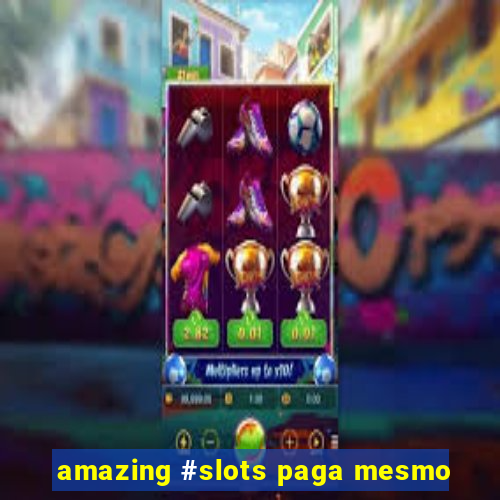 amazing #slots paga mesmo