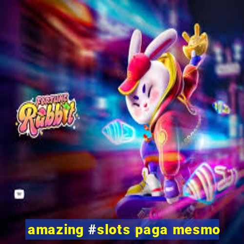 amazing #slots paga mesmo