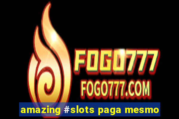 amazing #slots paga mesmo