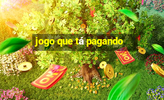 jogo que tá pagando