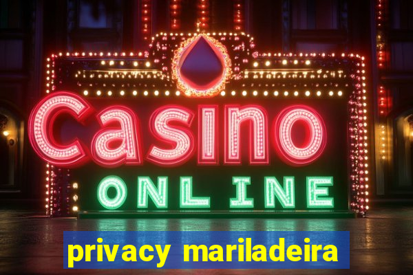 privacy mariladeira