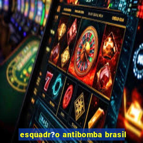 esquadr?o antibomba brasil