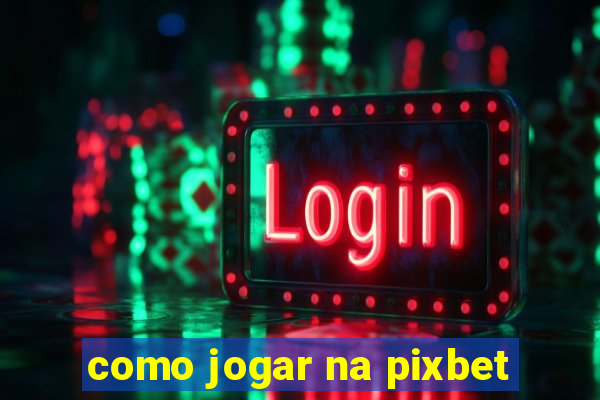 como jogar na pixbet