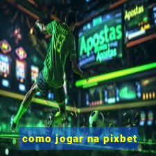 como jogar na pixbet