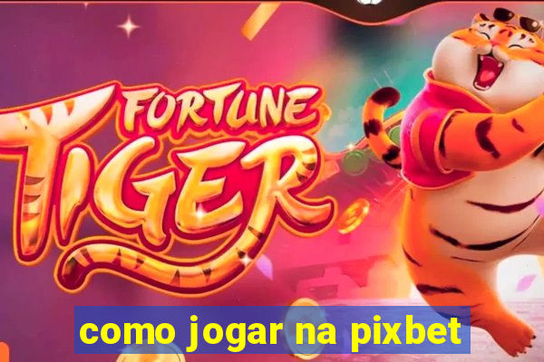 como jogar na pixbet