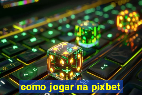 como jogar na pixbet