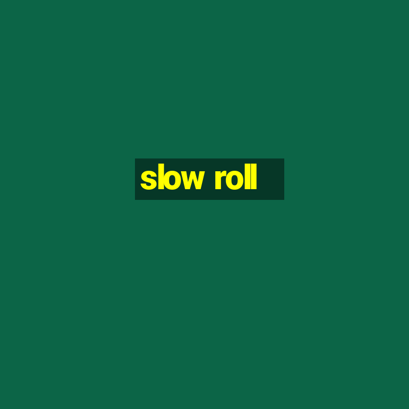 slow roll