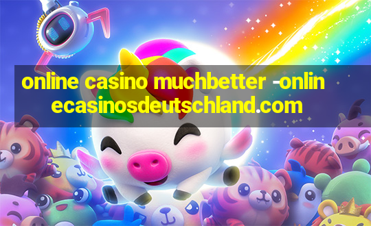 online casino muchbetter -onlinecasinosdeutschland.com