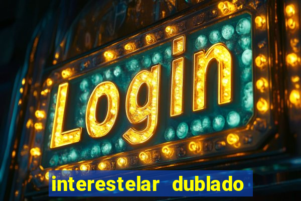 interestelar dublado 4k interestelar filme completo dublado