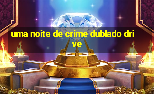 uma noite de crime dublado drive