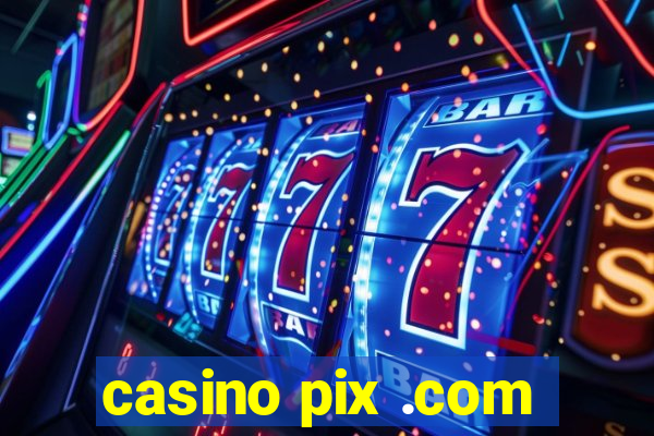 casino pix .com