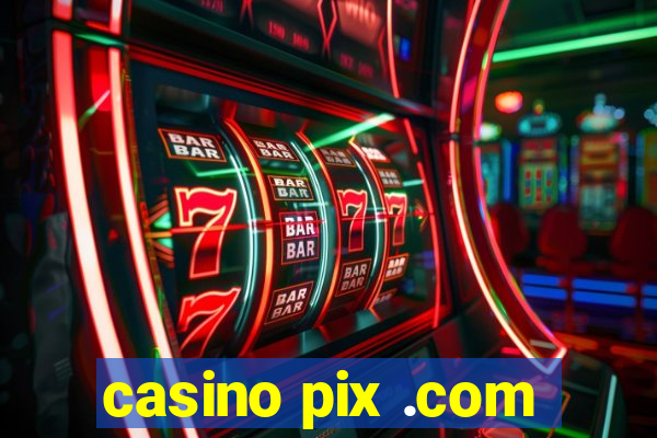 casino pix .com