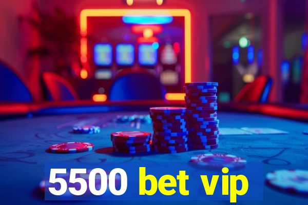 5500 bet vip