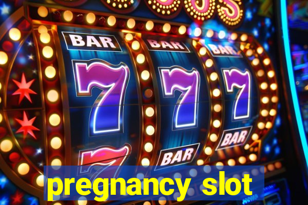 pregnancy slot