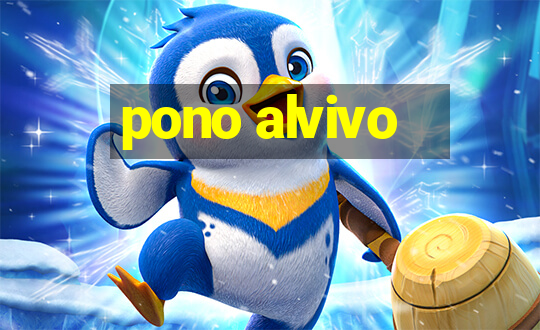 pono alvivo