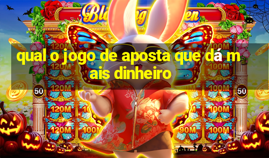 qual o jogo de aposta que dá mais dinheiro