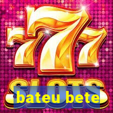 bateu bete