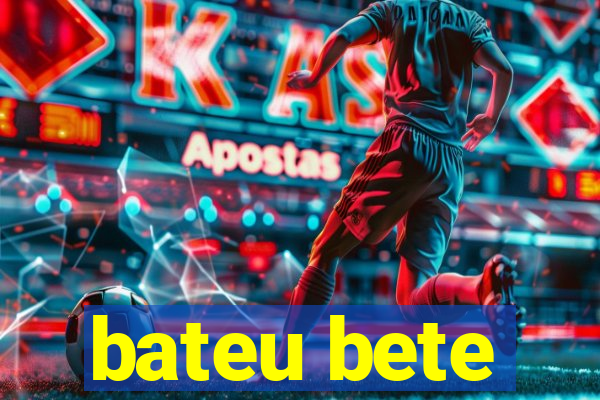 bateu bete