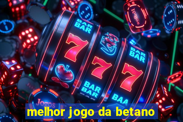 melhor jogo da betano