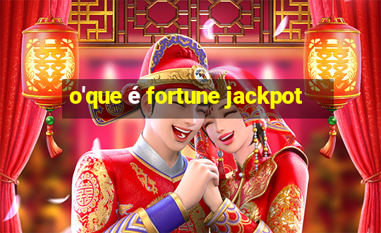 o'que é fortune jackpot