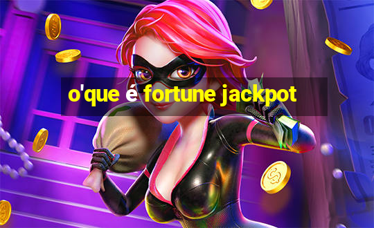 o'que é fortune jackpot