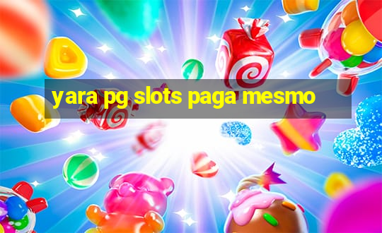 yara pg slots paga mesmo