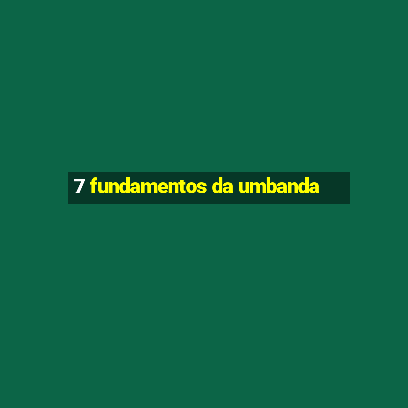 7 fundamentos da umbanda