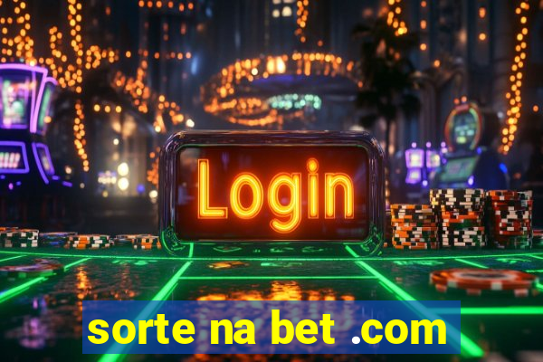 sorte na bet .com