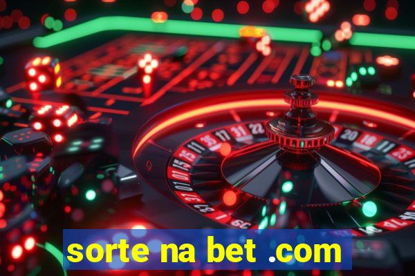 sorte na bet .com