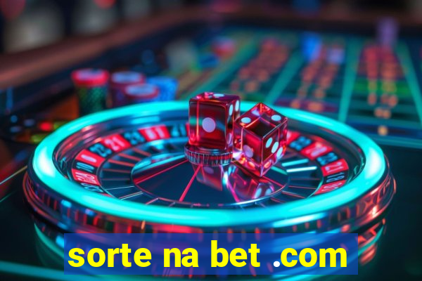 sorte na bet .com