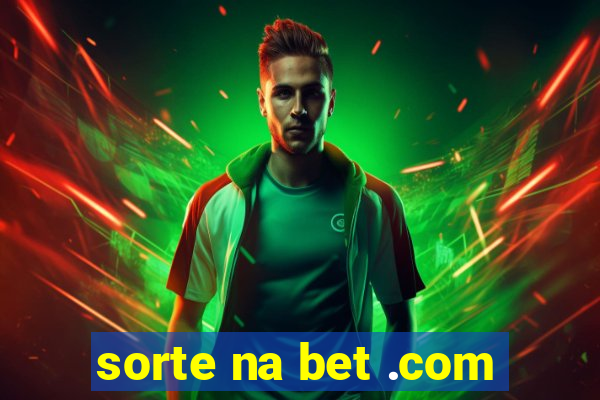 sorte na bet .com