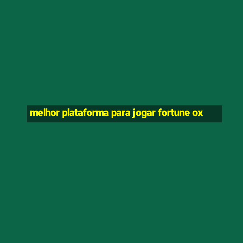 melhor plataforma para jogar fortune ox