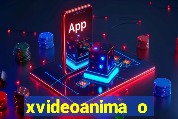 xvideoanima  o