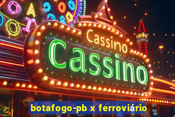 botafogo-pb x ferroviário