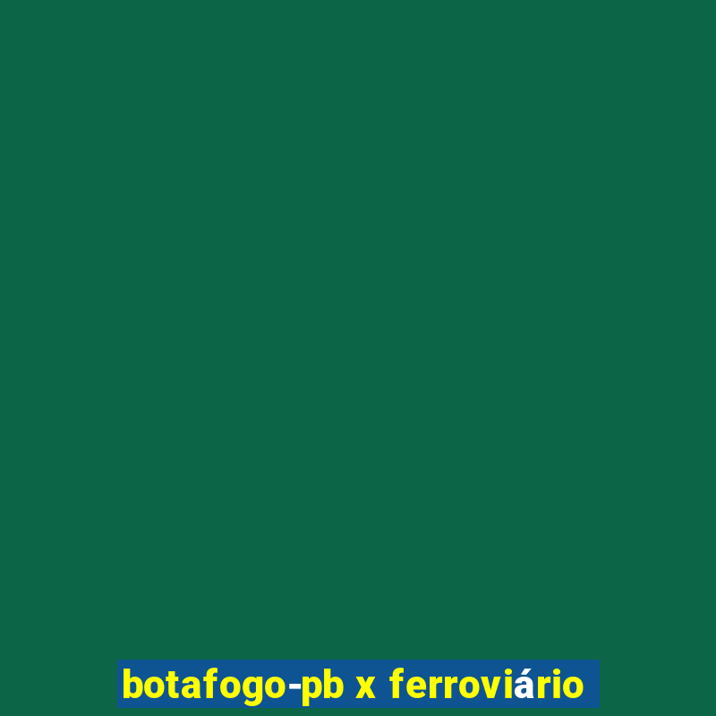 botafogo-pb x ferroviário