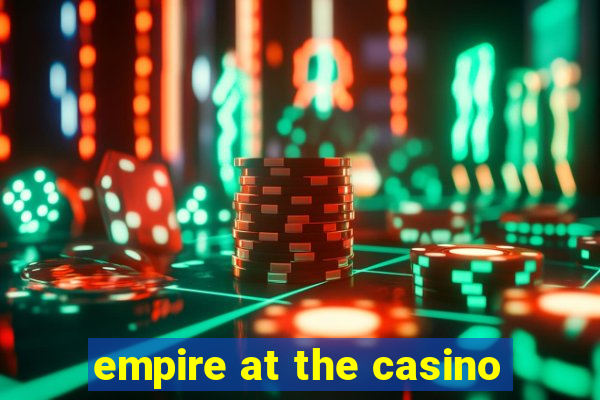 empire at the casino