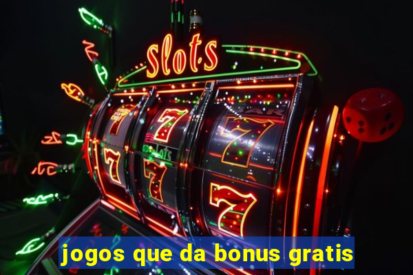 jogos que da bonus gratis