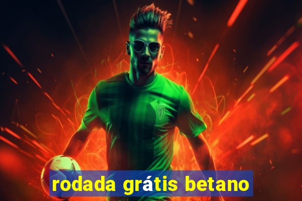 rodada grátis betano