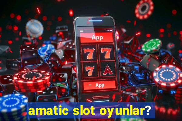 amatic slot oyunlar?