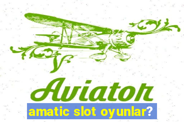 amatic slot oyunlar?