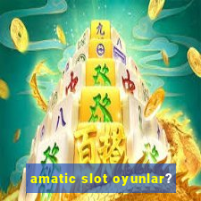 amatic slot oyunlar?