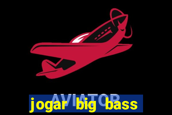 jogar big bass bonanza gratis