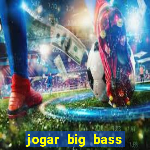 jogar big bass bonanza gratis