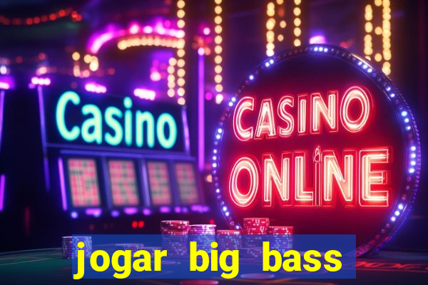 jogar big bass bonanza gratis