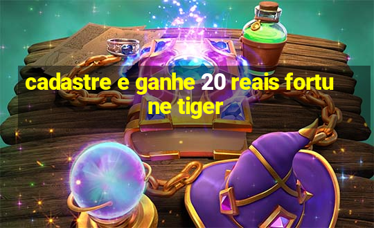 cadastre e ganhe 20 reais fortune tiger