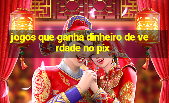 jogos que ganha dinheiro de verdade no pix